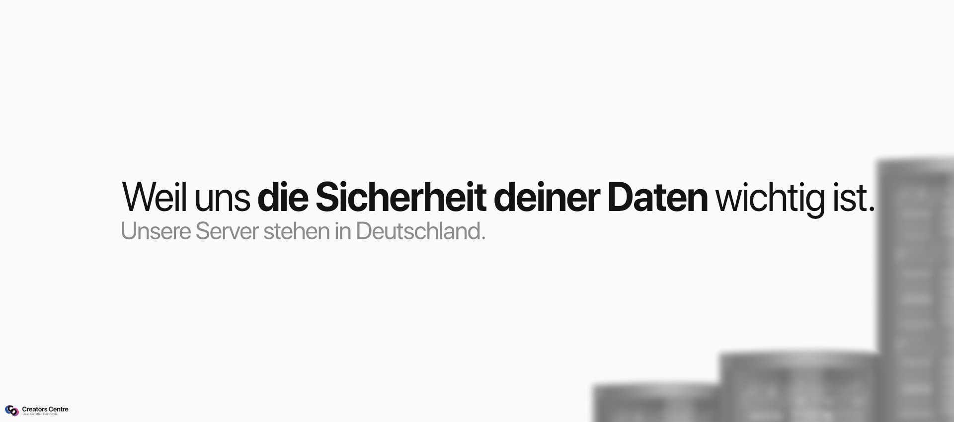 Weil uns deine Datensicherheit wichtig ist. Unsere Sever stehen in Deutschland. | Creators-Centre.de